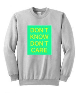 Don’t Know Don’t Care Sweatshirt