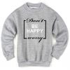 Don’t be Happy Worry Sweatshirt