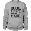 Dude I Don’t Really Care Crewneck Sweatshirt