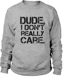 Dude I Don’t Really Care Crewneck Sweatshirt