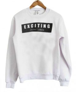 Exciting it’s not london Sweatshirt