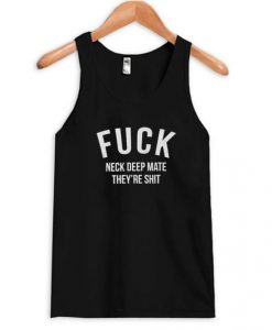 Fuck Neck Deep Mate They’re Shit Tank Top
