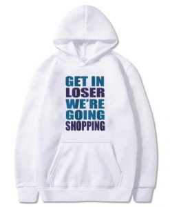 Get In Loser We’re Going Shopping Hoodie