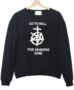 Go To Hell For Heaven’s Sake Sweatshirt