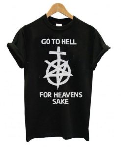 Go to hell for heavens sake t-shirt