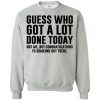 Guess Who Got A Lot Done Today Sweatshirt