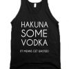 Hakuna Some Vodka It Means Get Wasted Tank Top
