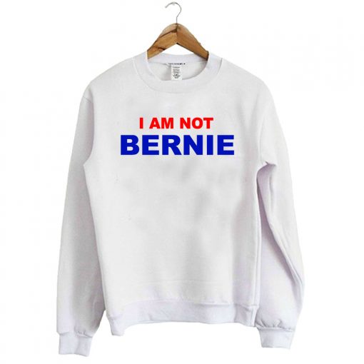 I Am Not Bernie Sweatshirt