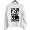 I Give Zero Fucks And I Got Zero Chill In Me Sweatshirt KM