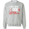 I Only Want Dogs Don’t Judge me Sweatshirt