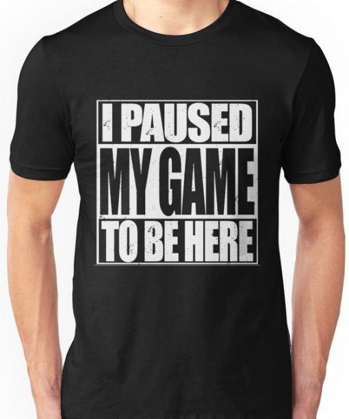 I Paused My Game T-Shirt