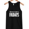 I like you as much as fridays tanktop