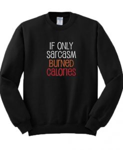 If Only Sarcasm Burned Calories Sweatshirt