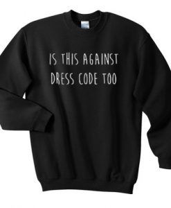 Is this against Dress Code too Sweatshirt