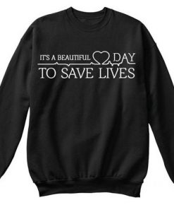 Its A Beautiful Day To Save Lives Sweatshirt