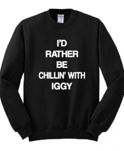 I’d Rather Be Chillin’ With Iggy Sweatshirt