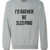 I’d Rather Be Sleeping Sweatshirt