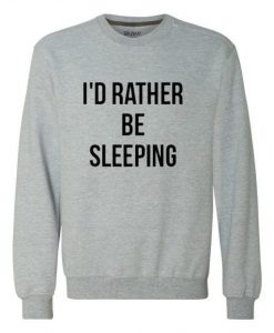 I’d Rather Be Sleeping Sweatshirt