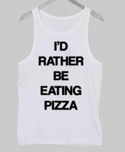 I’d rather be eating pizza Tank Top