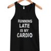 Running late is my cardio tanktop