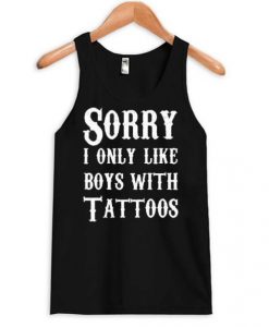 Sorry I Only Like Boys With Tattoos Tank top