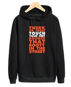 Twerk Or Treat Touch Your Feet Bounce That Booty In The Street Hoodie