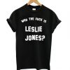 Who the fuck is Leslie Jones T shirt