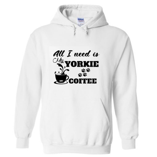 all i need is yorkie coffee hoodie