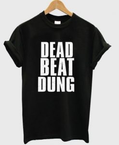 dead beat dung t-shirt