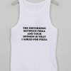 difference between pizza and your opinion tanktop