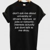 don’t ask me about college or driver’s licenses tshirt