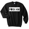 fuck him Unisex Sweatshirts