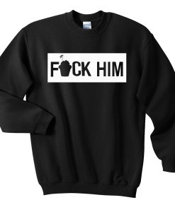 fuck him Unisex Sweatshirts