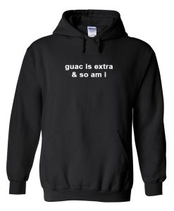 guac is extra & so am i hoodie