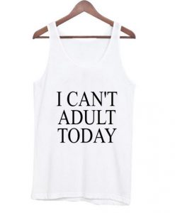 i can’t adult today Tank Top