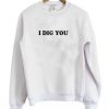 i dig you sweatshirt