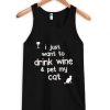i just want to drink wine and pet my cat tanktop
