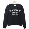 in memory of when i cared Sweatshirt KM