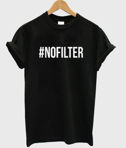 #nofilter t-shirt