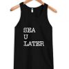 sea u later tanktop