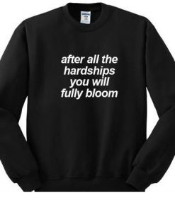 After All The Hardships You Will Fully Bloom sweatshirt