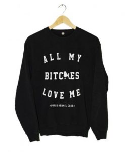 All My Bitches Love Me Sweatshirt