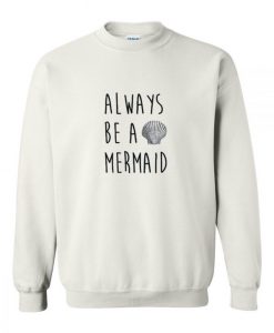 Always be a mermaid sweatshirt