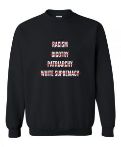Anti Racism Bigotry Patriarchy White Supremacy sweatshirt