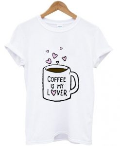 Coffee is my lover T-shirt