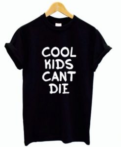 Cool kids cant die t shirt