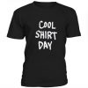 Cool shirt day t-shirt