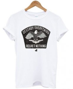 Destroy Everything Regret Nothing T-Shirt