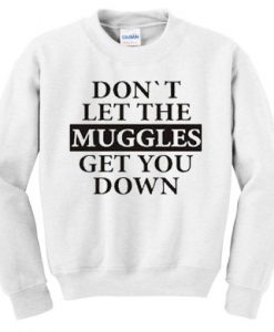 Don’t let the muggles get you down Sweatshirt