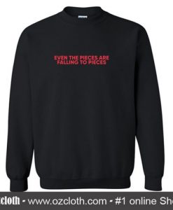 Even the Pieces are Falling to Pieces Sweatshirt